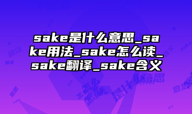 sake是什么意思_sake用法_sake怎么读_sake翻译_sake含义