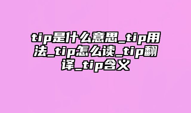 tip是什么意思_tip用法_tip怎么读_tip翻译_tip含义