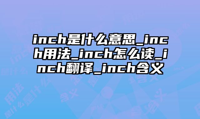 inch是什么意思_inch用法_inch怎么读_inch翻译_inch含义