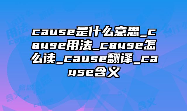 cause是什么意思_cause用法_cause怎么读_cause翻译_cause含义