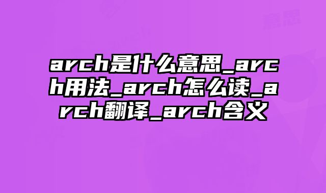 arch是什么意思_arch用法_arch怎么读_arch翻译_arch含义