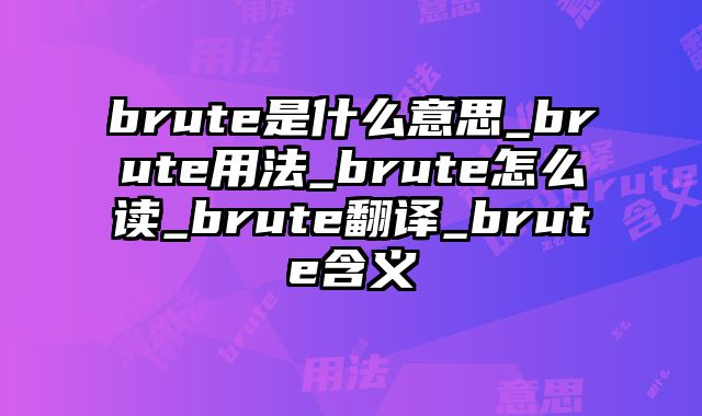 brute是什么意思_brute用法_brute怎么读_brute翻译_brute含义