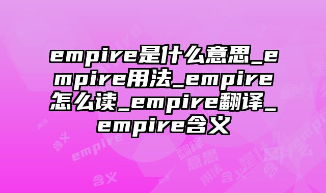 empire是什么意思_empire用法_empire怎么读_empire翻译_empire含义