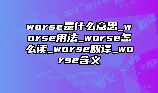 worse是什么意思_worse用法_worse怎么读_worse翻译_worse含义
