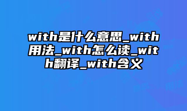 with是什么意思_with用法_with怎么读_with翻译_with含义