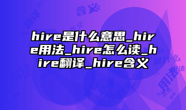 hire是什么意思_hire用法_hire怎么读_hire翻译_hire含义