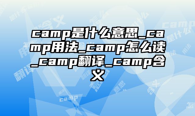 camp是什么意思_camp用法_camp怎么读_camp翻译_camp含义