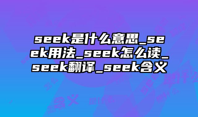 seek是什么意思_seek用法_seek怎么读_seek翻译_seek含义