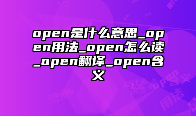 open是什么意思_open用法_open怎么读_open翻译_open含义