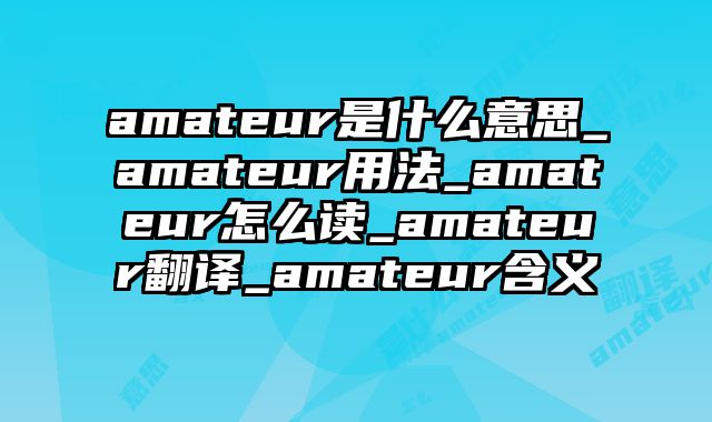 amateur是什么意思_amateur用法_amateur怎么读_amateur翻译_amateur含义