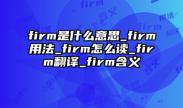 firm是什么意思_firm用法_firm怎么读_firm翻译_firm含义