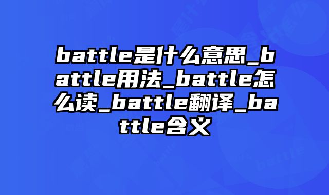 battle是什么意思_battle用法_battle怎么读_battle翻译_battle含义
