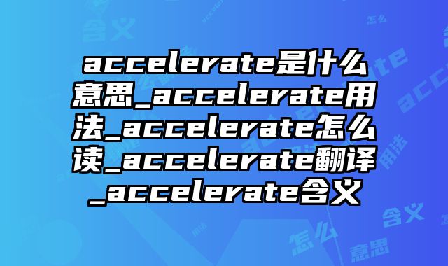 accelerate是什么意思_accelerate用法_accelerate怎么读_accelerate翻译_accelerate含义