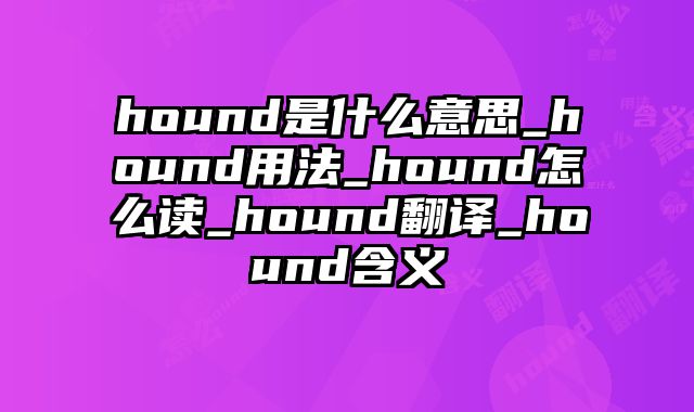 hound是什么意思_hound用法_hound怎么读_hound翻译_hound含义