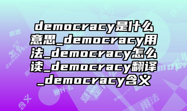 democracy是什么意思_democracy用法_democracy怎么读_democracy翻译_democracy含义