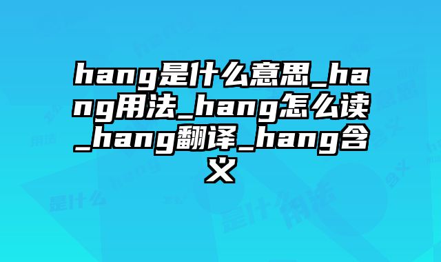 hang是什么意思_hang用法_hang怎么读_hang翻译_hang含义