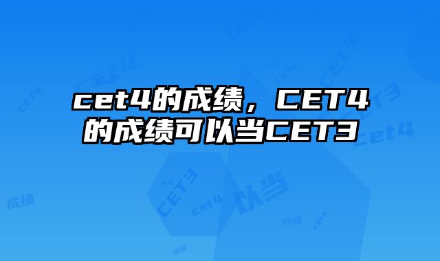 cet4的成绩，CET4的成绩可以当CET3