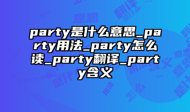 party是什么意思_party用法_party怎么读_party翻译_party含义
