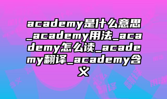 academy是什么意思_academy用法_academy怎么读_academy翻译_academy含义