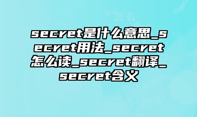 secret是什么意思_secret用法_secret怎么读_secret翻译_secret含义