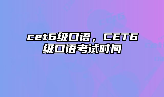cet6级口语，CET6级口语考试时间