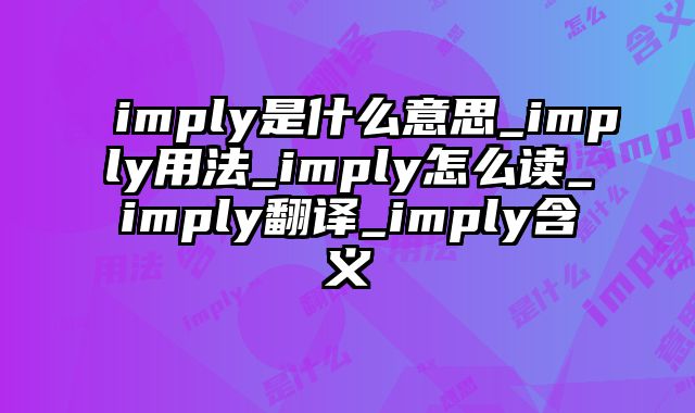 imply是什么意思_imply用法_imply怎么读_imply翻译_imply含义