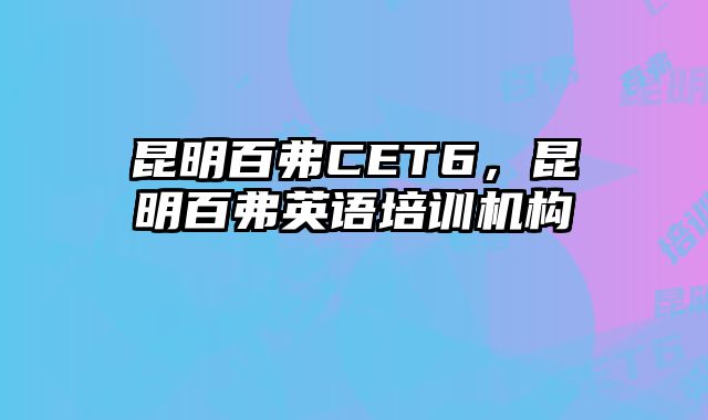 昆明百弗CET6，昆明百弗英语培训机构