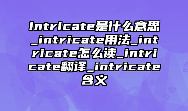 intricate是什么意思_intricate用法_intricate怎么读_intricate翻译_intricate含义
