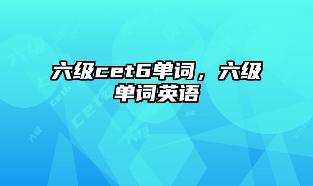 六级cet6单词，六级单词英语