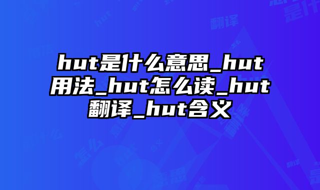 hut是什么意思_hut用法_hut怎么读_hut翻译_hut含义