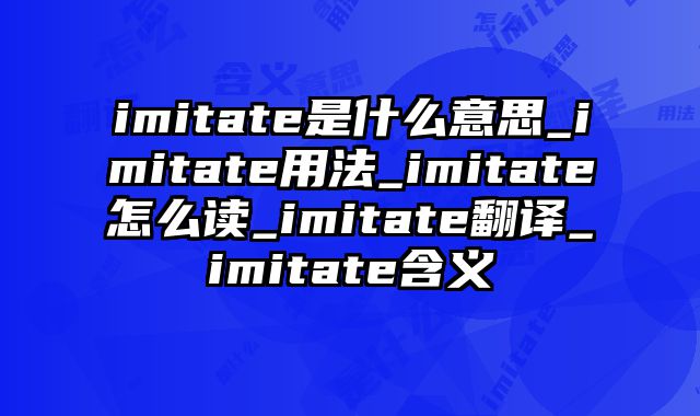 imitate是什么意思_imitate用法_imitate怎么读_imitate翻译_imitate含义