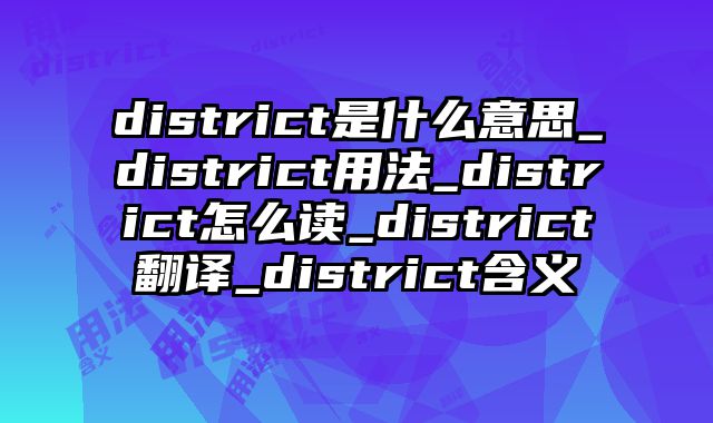 district是什么意思_district用法_district怎么读_district翻译_district含义