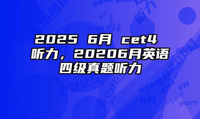 2025 6月 cet4 听力，20206月英语四级真题听力