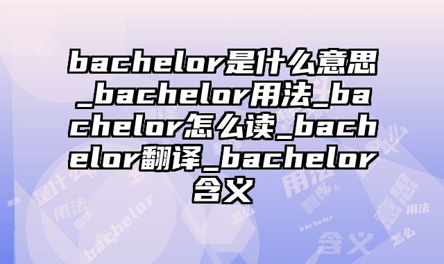 bachelor是什么意思_bachelor用法_bachelor怎么读_bachelor翻译_bachelor含义