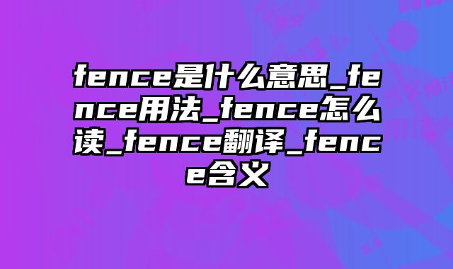 fence是什么意思_fence用法_fence怎么读_fence翻译_fence含义