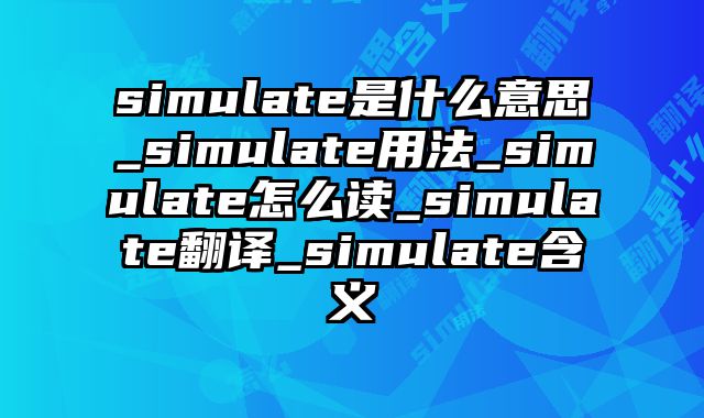 simulate是什么意思_simulate用法_simulate怎么读_simulate翻译_simulate含义