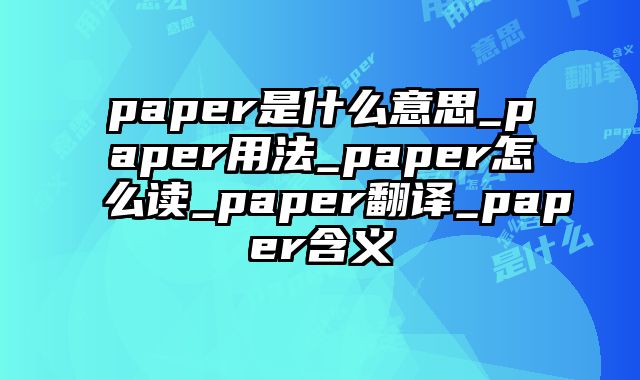 paper是什么意思_paper用法_paper怎么读_paper翻译_paper含义