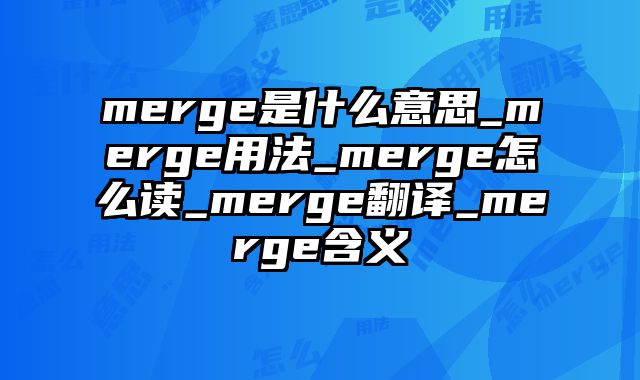 merge是什么意思_merge用法_merge怎么读_merge翻译_merge含义