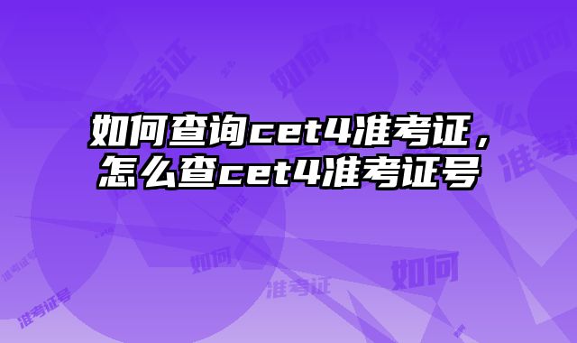 如何查询cet4准考证，怎么查cet4准考证号