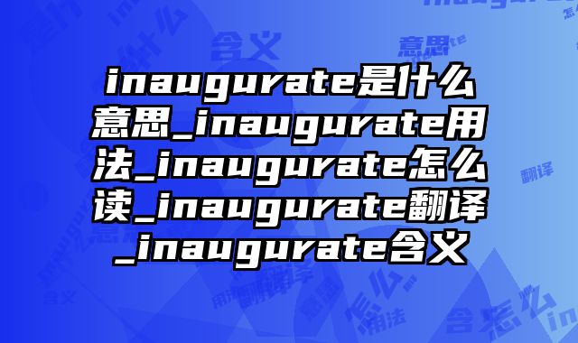inaugurate是什么意思_inaugurate用法_inaugurate怎么读_inaugurate翻译_inaugurate含义