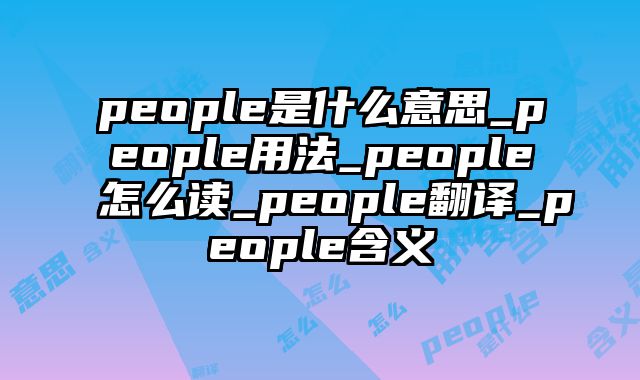 people是什么意思_people用法_people怎么读_people翻译_people含义