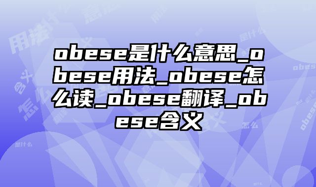 obese是什么意思_obese用法_obese怎么读_obese翻译_obese含义