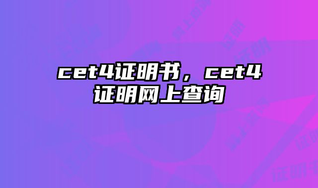 cet4证明书，cet4证明网上查询