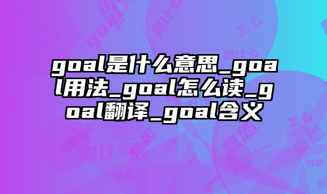 goal是什么意思_goal用法_goal怎么读_goal翻译_goal含义