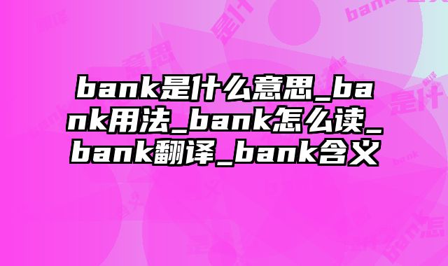 bank是什么意思_bank用法_bank怎么读_bank翻译_bank含义