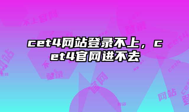 cet4网站登录不上，cet4官网进不去