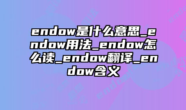 endow是什么意思_endow用法_endow怎么读_endow翻译_endow含义