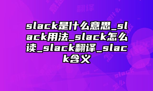 slack是什么意思_slack用法_slack怎么读_slack翻译_slack含义