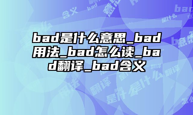 bad是什么意思_bad用法_bad怎么读_bad翻译_bad含义