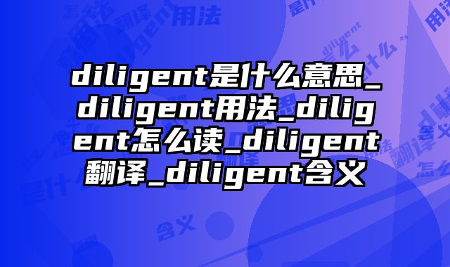 diligent是什么意思_diligent用法_diligent怎么读_diligent翻译_diligent含义